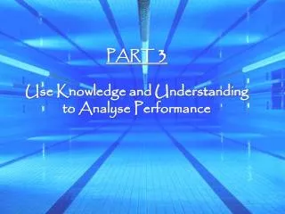 PART 3 Use Knowledge and Understanding to Analyse Performance