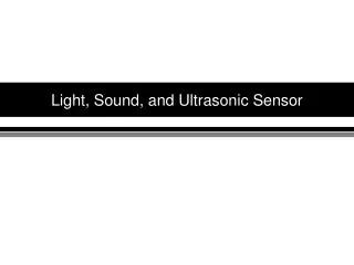 Light, Sound, and Ultrasonic Sensor