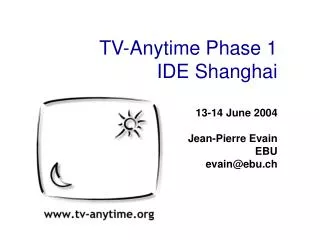 TV-Anytime Phase 1 IDE Shanghai 13-14 June 2004 Jean-Pierre Evain EBU evain@ebu.ch
