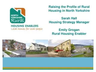 Raising the Pr ofile of Rural Housing in North Yorkshire Sarah Hall Housing Strategy Manager