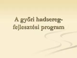 a gy ri hadsereg fejleszt si program