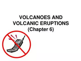VOLCANOES AND VOLCANIC ERUPTIONS (Chapter 6)