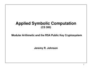 Applied Symbolic Computation (CS 300) Modular Arithmetic and the RSA Public Key Cryptosystem