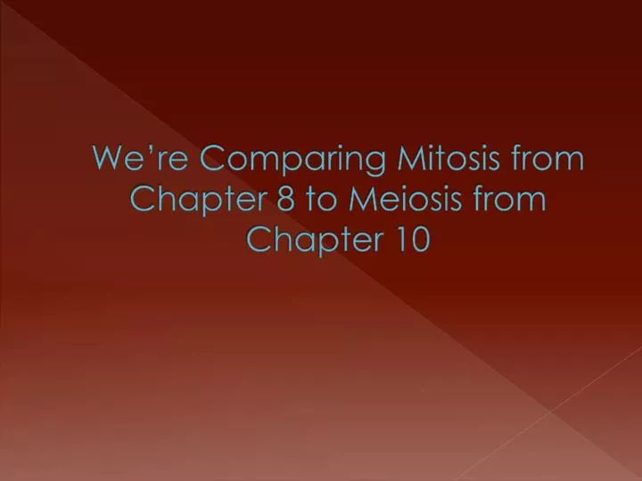 we re comparing mitosis from chapter 8 to meiosis from chapter 10
