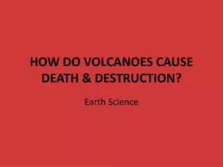 HOW DO VOLCANOES CAUSE DEATH &amp; DESTRUCTION?