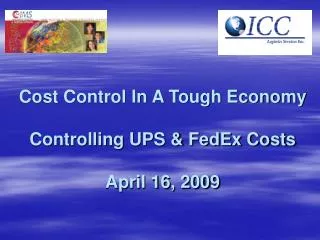 Cost Control In A Tough Economy Controlling UPS &amp; FedEx Costs April 16, 2009
