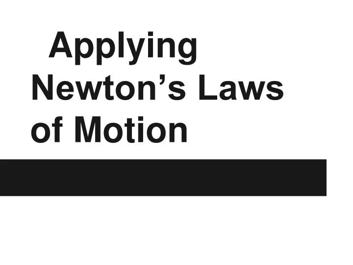 applying newton s laws of motion