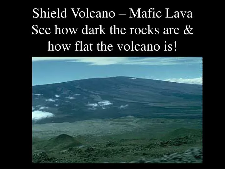 shield volcano mafic lava see how dark the rocks are how flat the volcano is