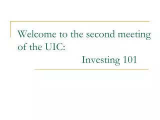 Welcome to the second meeting of the UIC: 		 		Investing 101