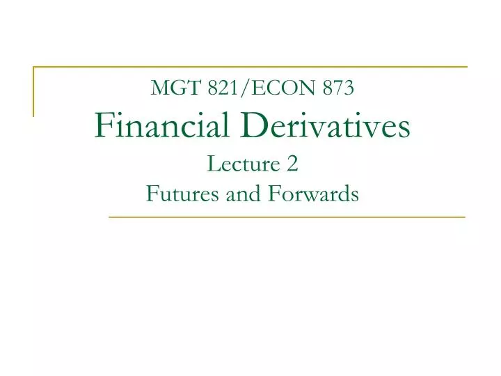 mgt 821 econ 873 financial derivatives lecture 2 futures and forwards