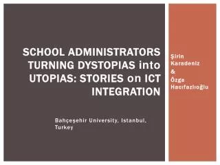 SCHOOL ADMINISTRATORS TURNING DYSTOPIAS into UTOPIAS: STORIES on ICT INTEGRATION