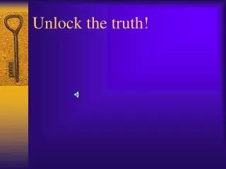Unlock the truth!