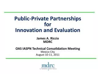Public-Private Partnerships for Innovation and Evaluation James A. Riccio MDRC