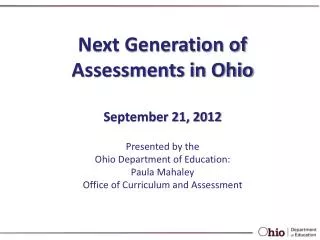 Next Generation of Assessments in Ohio September 21, 2012 Presented by the
