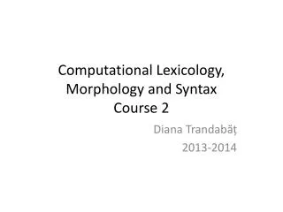 Computational Lexicology, Morphology and Syntax Course 2