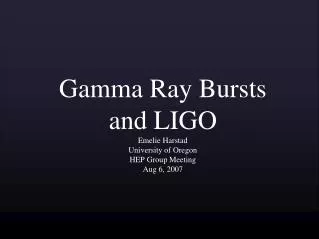 Gamma Ray Bursts and LIGO Emelie Harstad University of Oregon HEP Group Meeting Aug 6, 2007