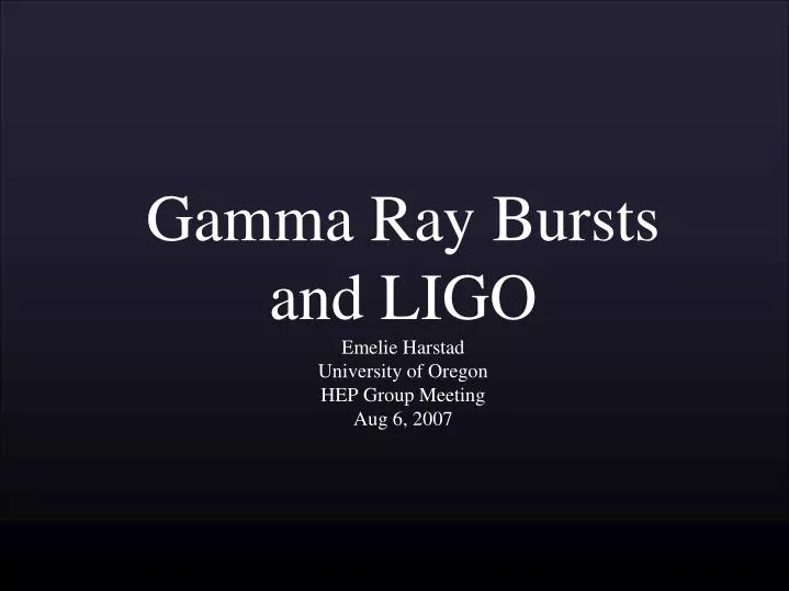 gamma ray bursts and ligo emelie harstad university of oregon hep group meeting aug 6 2007