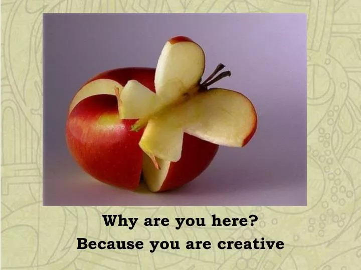 why are you here because you are creative