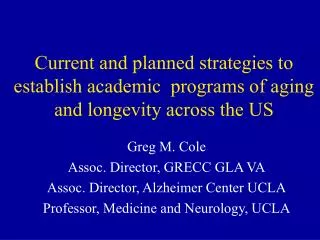 Greg M. Cole Assoc. Director, GRECC GLA VA Assoc. Director, Alzheimer Center UCLA