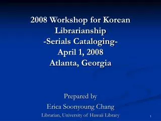 2008 Workshop for Korean Librarianship -Serials Cataloging- April 1, 2008 Atlanta, Georgia