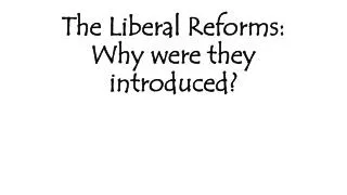 The Liberal Reforms: Why were they introduced?