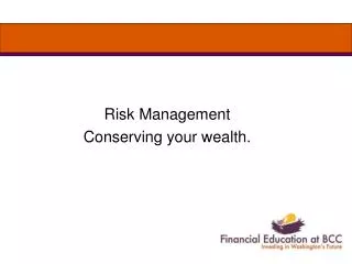 Risk Management Conserving your wealth.
