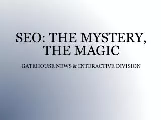 SEO: THE MYSTERY, THE MAGIC GATEHOUSE NEWS &amp; INTERACTIVE DIVISION