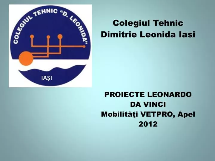 colegiul tehnic dimitrie leonida iasi proiecte leonardo da vinci mobilit i vetpro apel 2012