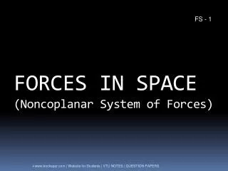 FORCES IN SPACE ( Noncoplanar System of Forces)