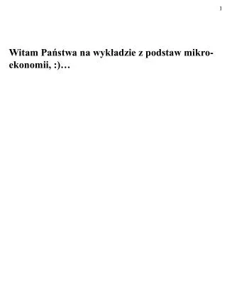 Witam Państwa na wykładzie z podstaw mikro-ekonomii, :)…