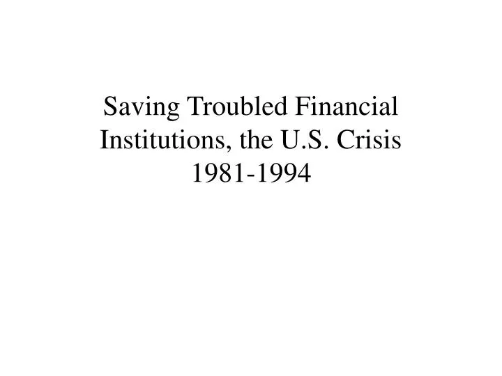 saving troubled financial institutions the u s crisis 1981 1994