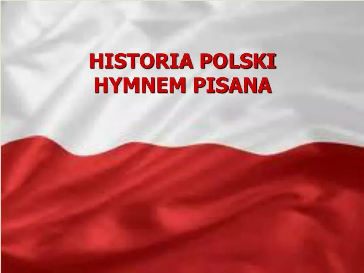 historia polski hymnem pisana