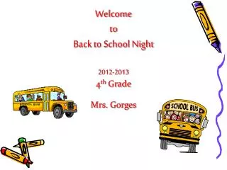 Welcome to Back to School Night 2012-2013 4 th Grade Mrs. Gorges