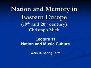 Nation and Memory in Eastern Europe (19 th and 20 th century) Christoph Mick