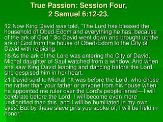True Passion: Session Four, 2 Samuel 6:12-23.