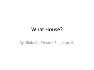 What House?