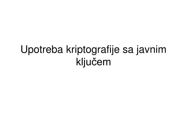 u potreba kriptografije sa javnim klju em