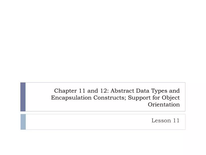 chapter 11 and 12 abstract data types and encapsulation constructs support for object orientation