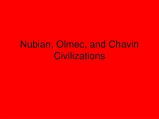 Nubian, Olmec, and Chavin Civilizations