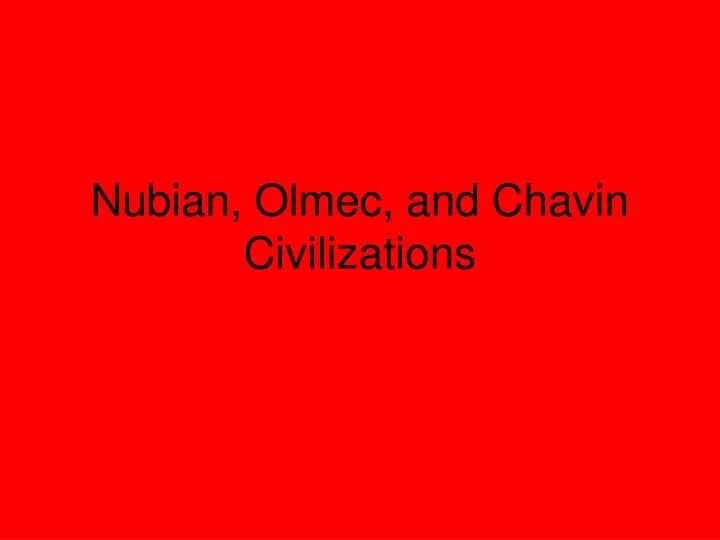 nubian olmec and chavin civilizations