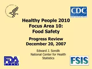 Healthy People 2010 Focus Area 10: Food Safety Progress Review December 20, 2007