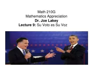 Math 210G Mathematics Appreciation Dr. Joe Lakey Lecture 9: Su Voto es Su Voz