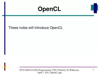 ITCS 6/8010 CUDA Programming, UNC-Charlotte, B. Wilkinson, April 7, 2011, OpenCL