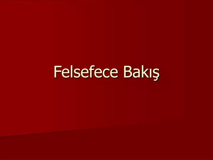 felsefece bak