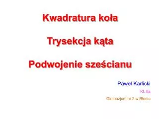 Kwadratura koła Trysekcja kąta Podwojenie sześcianu