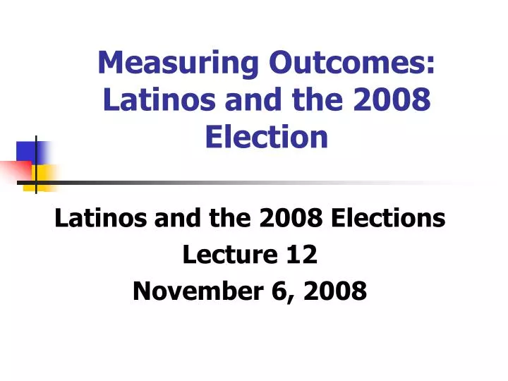measuring outcomes latinos and the 2008 election