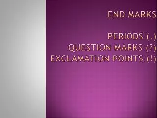 End Marks Periods (.) Question marks (?) Exclamation points (!)