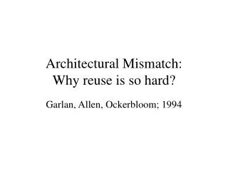 Architectural Mismatch: Why reuse is so hard?