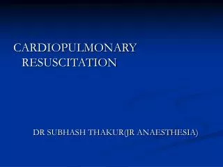 CARDIOPULMONARY RESUSCITATION DR SUBHASH THAKUR(JR ANAESTHESIA)