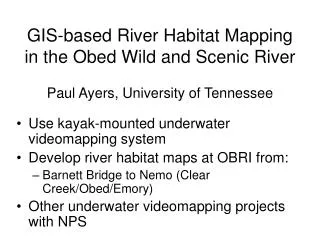 Use kayak-mounted underwater videomapping system Develop river habitat maps at OBRI from: